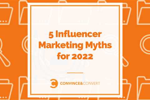 5 Influencer Marketing Myths for 2022