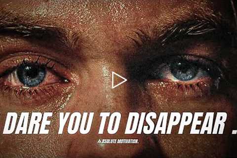 I DARE YOU TO DISAPPEAR UNTIL YOU COME BACK A DISCIPLINED MONSTER - Motivational Speech Compilation