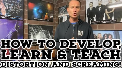 HOW TO DEVELOP, LEARN & TEACH DISTORTION AND SCREAMING!