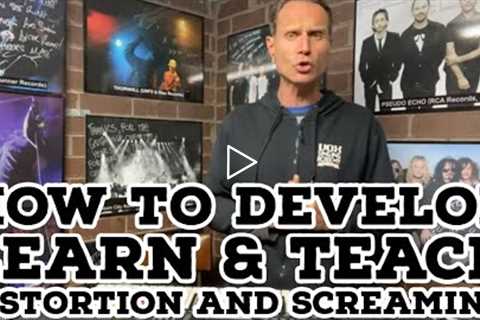 HOW TO DEVELOP, LEARN & TEACH DISTORTION AND SCREAMING!