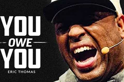 YOU OWE YOU - Best Motivational Speech Video (Featuring Eric Thomas)