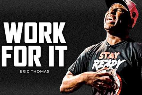 WORK FOR IT - Best Motivational Speech Video (Featuring Eric Thomas)