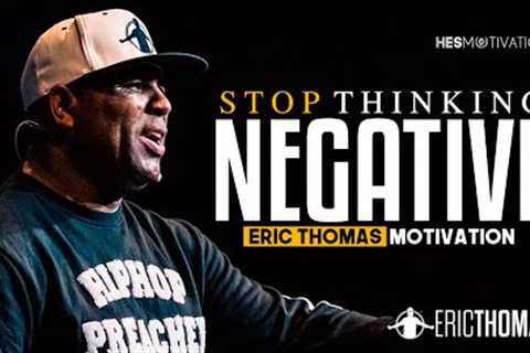 Eric Thomas - STOP BEING NEGATIVE | MOTIVATIONAL SPEECH