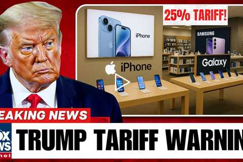 Trump's 25% Tariff Threat Against Apple & Samsung