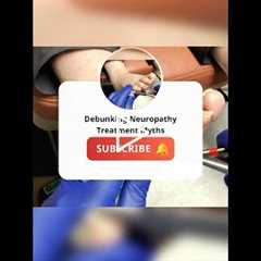 Debunking Neuropathy Treatment Myths